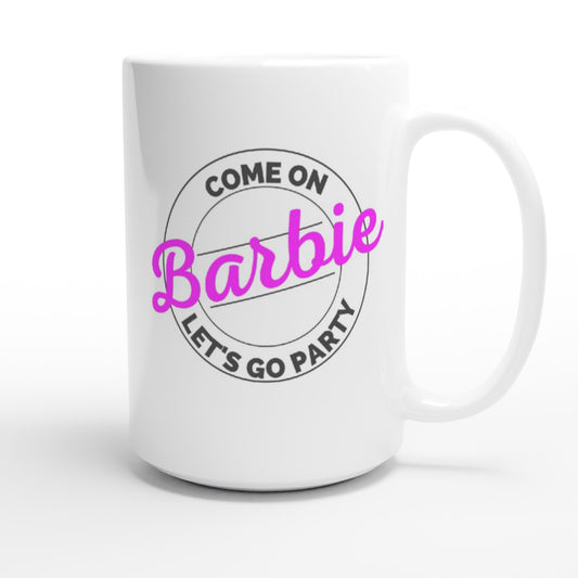 Cmon Barbie Lets Go Party Come on Barbie - White 15oz Ceramic Mug