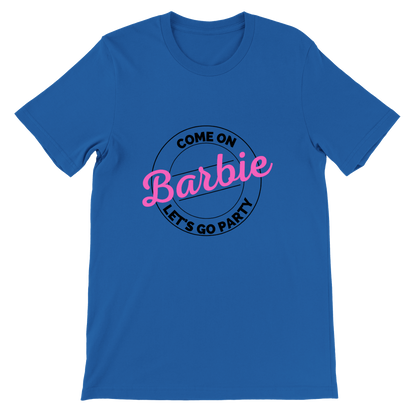Cmon Barbie Lets Go Party Come on Barbie - Premium Unisex Crewneck T-shirt